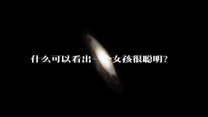 什么可以看出一个女孩很聪明？
