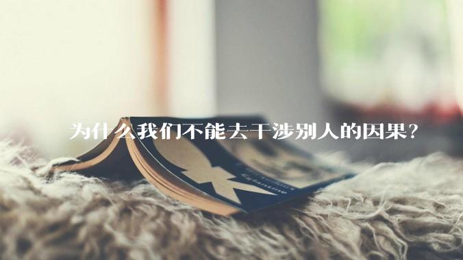 为什么我们不能去干涉别人的因果？
