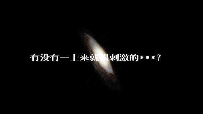 有没有一上来就很刺激的***？