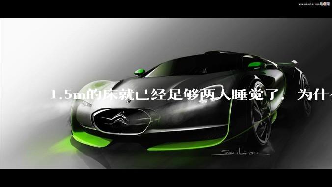 1.5m的床就已经足够两人睡觉了，为什么现在流行1.8m这么大的床？