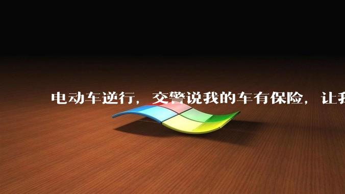 电动车逆行，交警说我的车有保险，让我认全责，能接受吗？