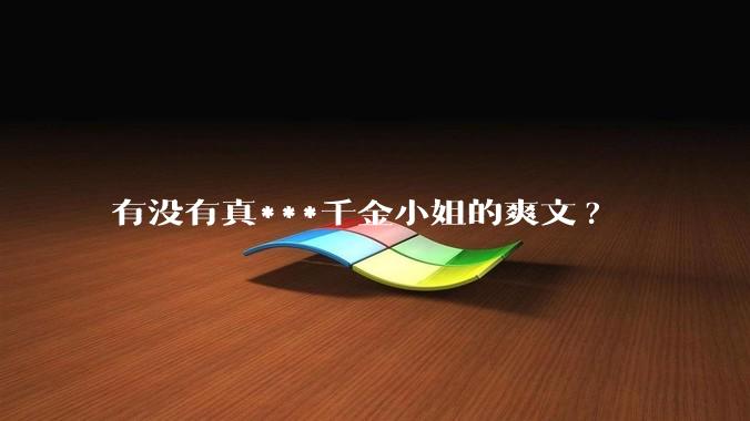 有没有真***千金小姐的爽文?