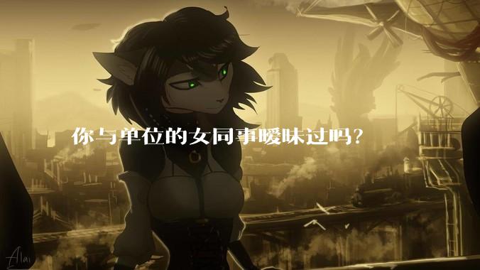 你与单位的女同事暧昧过吗？