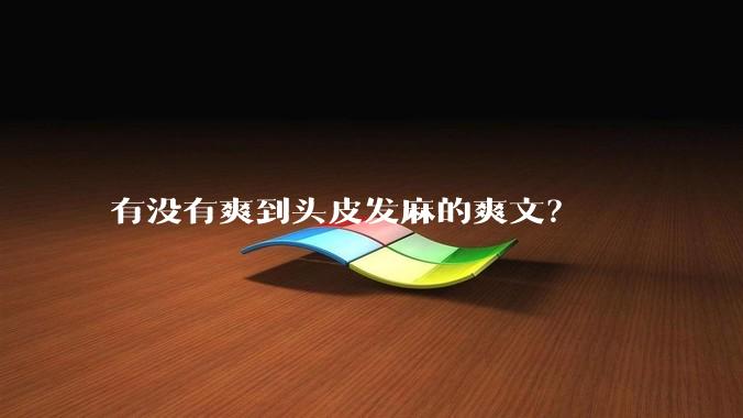 有没有爽到头皮发麻的爽文？