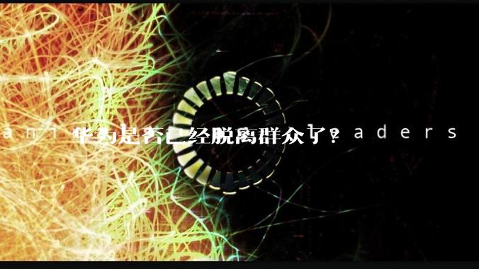 华为是否已经脱离群众了？